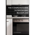 The Complete Guide to Installing Backsplash
