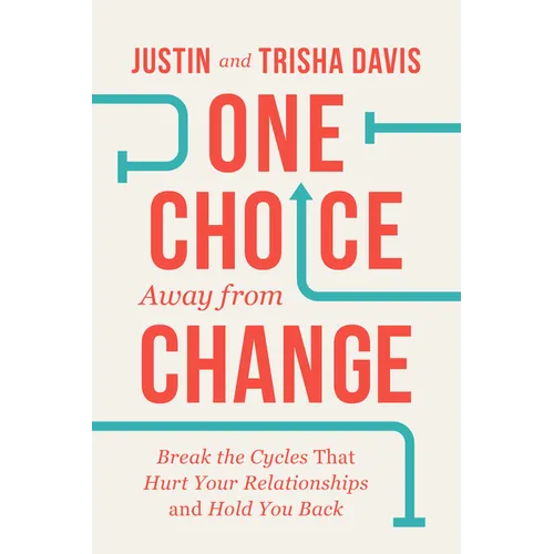 One Choice Away from Change: Break the Cycles That Hurt Your Relationships and Hold You Back
