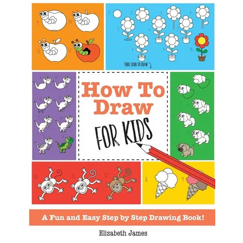 How To Draw for Kids: A Fun And Easy Step By Step Drawing Book!