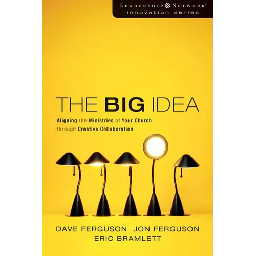 The Big Idea: Aligning the Ministries of Your Church Through Creative Collaboration