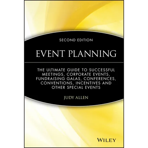 Event Planning: The Ultimate Guide to Successful Meetings, Corporate Events, Fundraising Galas, Conferences, Conventions, Incentives and Other Special