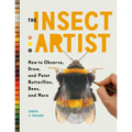 The Insect Artist: How to Observe, Draw, and Paint Butterflies, Bees, and More