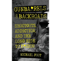 Gunbarrels and Backroads: Shootouts, Addiction, and the Long Ride to Prison