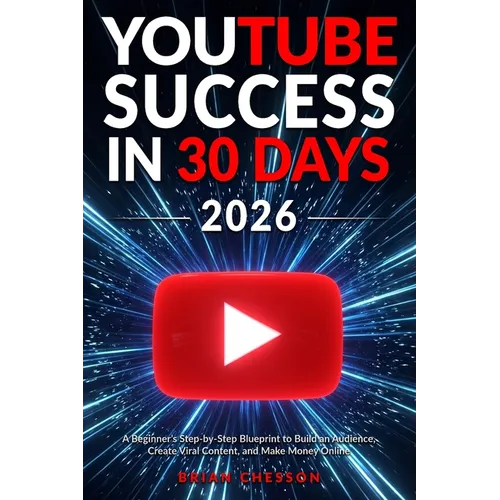 YouTube Success in 30 Days - A Beginner's Step-by-Step Blueprint to Build an Audience, Create Viral Content, and Make Money Online