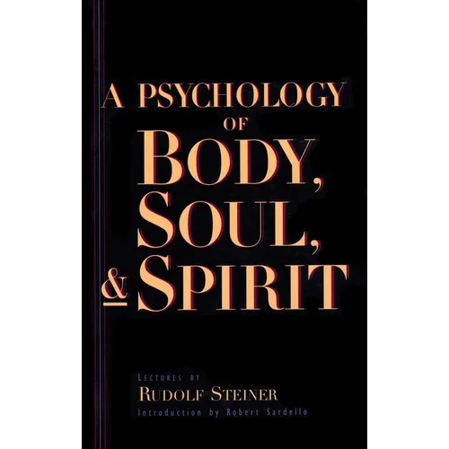 A Psychology of Body, Soul, and Spirit: Anthroposophy, Psychosophy, Pneumatosophy (Cw 115)