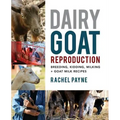 Dairy Goat Reproduction: Breeding, Birthing, and Milking + Goat Milk Recipes