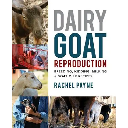 Dairy Goat Reproduction: Breeding, Birthing, and Milking + Goat Milk Recipes