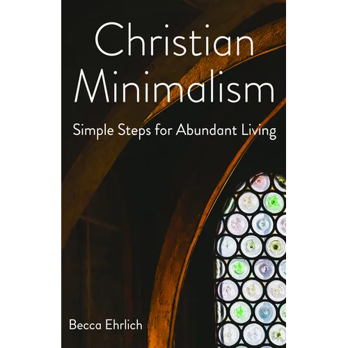 Christian Minimalism: Simple Steps for Abundant Living