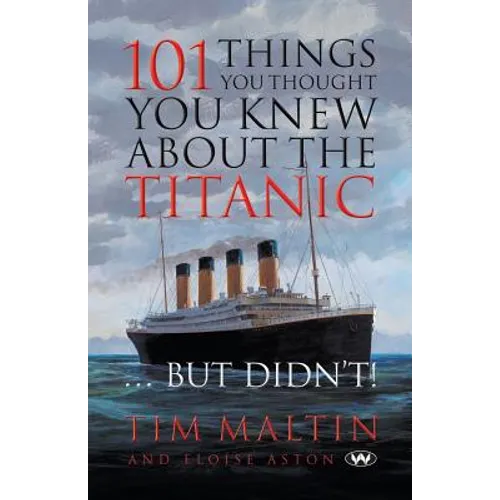 101 Things You Thought You Knew About the Titanic ... But Didn't