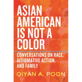 Asian American Is Not a Color: Conversations on Race, Affirmative Action, and Family