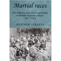 Martial Races: The Military, Race and Masculinity in British Imperial Culture, 1857-1914