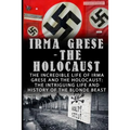 Irma Grese - The Holocaust: The Incredible Life Of Irma Grese And The Holocaust: The Intriguing Life And History Of The Blonde Beast