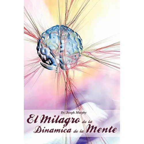 El Milagro de La Dinamica de La Mente Por Dr. Joseph Murphy (Autor de El Poder de La Mente Subconsciente)