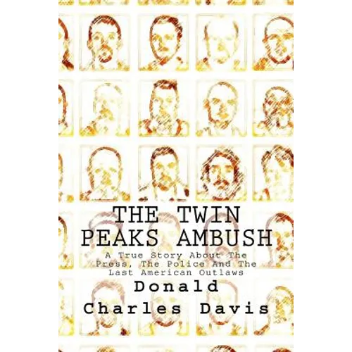 The Twin Peaks Ambush: A True Story About The Press, The Police And The Last American Outlaws
