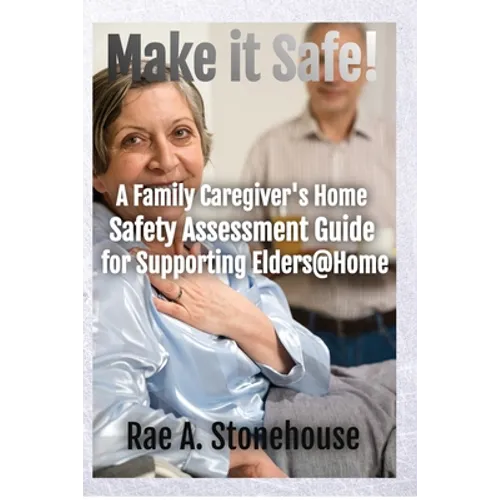 Make It Safe! A Family Caregiver's Home Safety Assessment Guide for Supporting Elders@Home