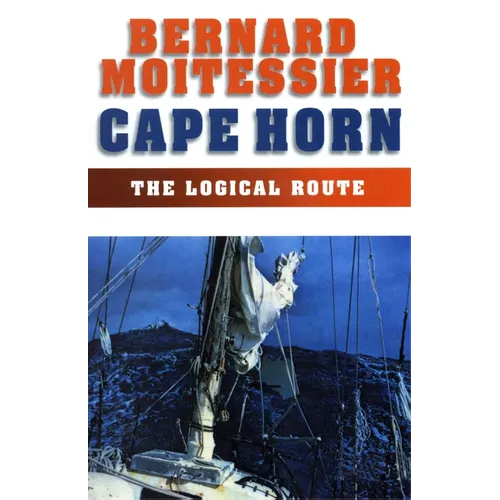 Cape Horn: The Logical Route: 14,216 Miles Without Port of Call