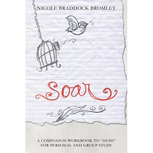 Soar: A Companion Workbook to "Hush" for Personal and Group Study