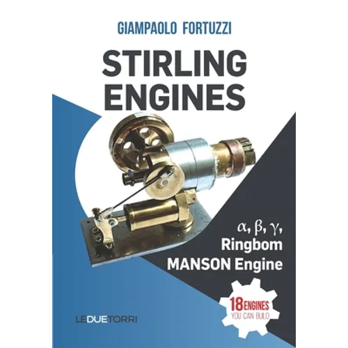 STIRLING ENGINES α, β, γ, Ringbom, MANSON Engine: 18 engines you can build