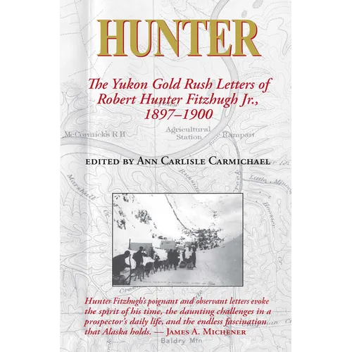 Hunter: The Yukon Gold Rush Letters of Robert Hunter Fitzhugh Jr., 1897-1900