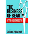 The Business of Beauty: Your Guide to Happiness and Success in the Salon Industry