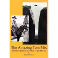 The Amazing Tom Mix: The Most Famous Cowboy of the Movies