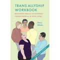 Trans Allyship Workbook: Building Skills to Support Trans People In Our Lives