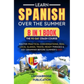 Learn Spanish Over the Summer: The 90-Day Crash Course (8 in 1 Book): Master Practical Conversations, Real Local Slangs, Travel-Ready Phrases & Key Gr