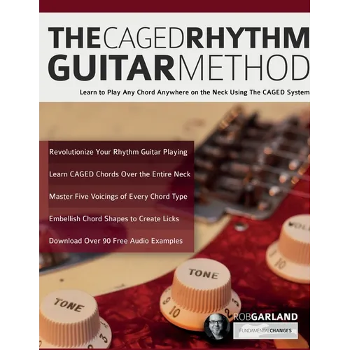 The CAGED Rhythm Guitar Method: Learn to Play Any Chord Anywhere on the Neck Using The CAGED System