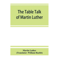 The table talk of Martin Luther