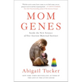 Mom Genes: Inside the New Science of Our Ancient Maternal Instinct