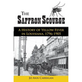 The Saffron Scourge: A History of Yellow Fever in Louisiana, 1796-1905