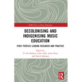 Decolonising and Indigenising Music Education: First Peoples Leading Research and Practice