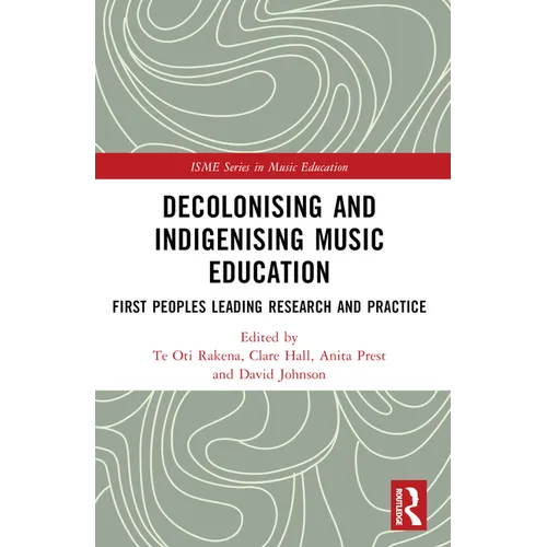 Decolonising and Indigenising Music Education: First Peoples Leading Research and Practice