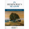 In Hemingway's Meadow: Award-Winning Fly-Fishing Stories, Vol. 1