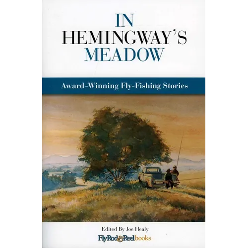 In Hemingway's Meadow: Award-Winning Fly-Fishing Stories, Vol. 1