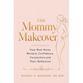 The Mommy Makeover: How Real Moms Reclaim Confidence, Connection, and Their Reflection