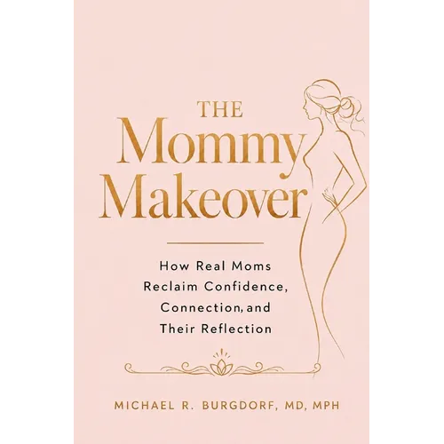 The Mommy Makeover: How Real Moms Reclaim Confidence, Connection, and Their Reflection