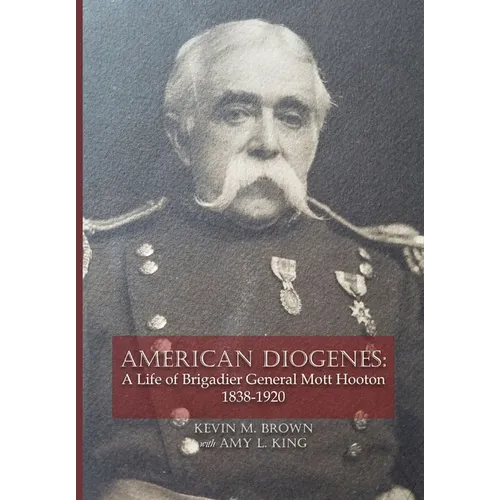 American Diogenes: A Life of Brigadier General Mott Hooton, 1838-1920