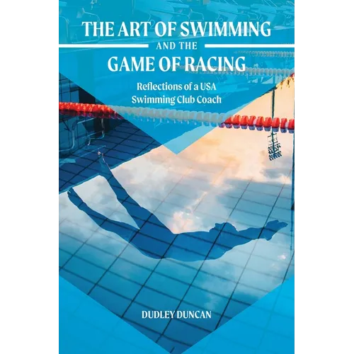 The Art of Swimming and the Game of Racing: Reflections of a USA Swimming Club Coach