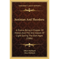 Justinian And Theodora: A Drama, Being A Chapter Of History And The One Gleam Of Light During The Dark Ages (1906)