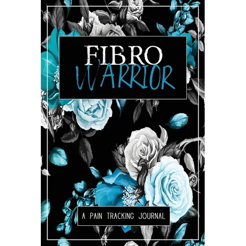 Fibro Warrior: A Symptom & Pain Tracking Journal for Fibromyalgia and Chronic Pain