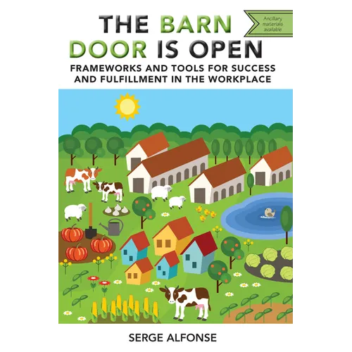 The Barn Door is Open: Frameworks and Tools for Success and Fulfillment in the Workplace