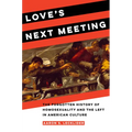 Love's Next Meeting: The Forgotten History of Homosexuality and the Left in American Culture