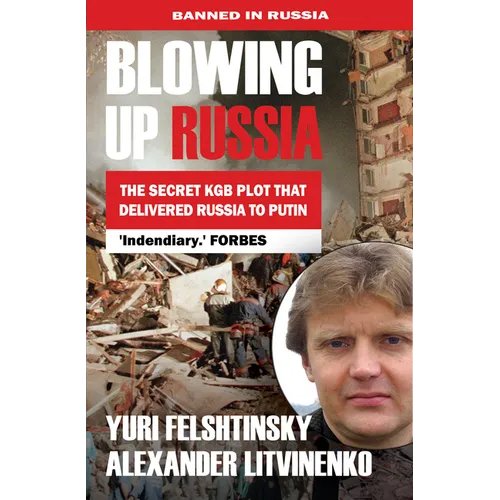 Blowing Up Russia the Secret KGB Plot That Delivered Russia to Putin