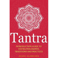 Tantra: Introduction Guide to Tantra Philosophy, Traditions and Practices