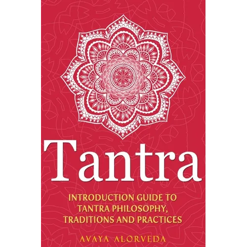 Tantra: Introduction Guide to Tantra Philosophy, Traditions and Practices