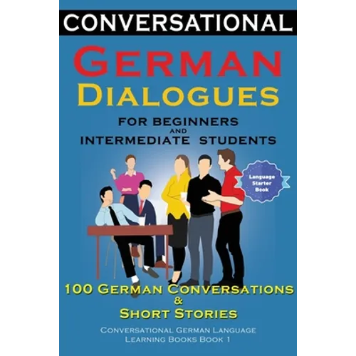 Conversational German Dialogues For Beginners and Intermediate Students: 100 German Conversations and Short Stories Conversational German Language Lea