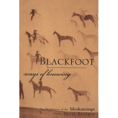 Blackfoot Ways of Knowing: The Worldview of the Siksikaitsitapi