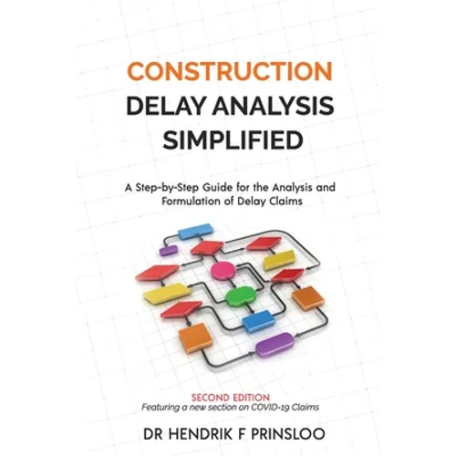 Construction Delay Analysis Simplified: A Step-by-Step Guide for the Analysis and Formulation of Delay Claims