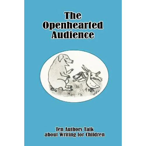 The Openhearted Audience: Ten Authors Talk about Writing for Children